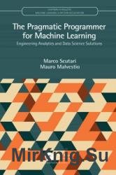 The Pragmatic Programmer for Machine Learning: Engineering Analytics and Data Science Solutions