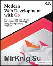 Modern Web Development with Go: Build real-world, fast, efficient and scalable web server apps using Go programming language