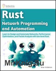 Rust for Network Programming and Automation: Learn to Design and Automate Networks, Performance Optimization, and Packet Analysis with low-level Rust