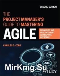 The Project Manager's Guide to Mastering Agile: Principles and Practices for an Adaptive Approach, 2nd Edition