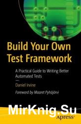 Build Your Own Test Framework: A Practical Guide to Writing Better Automated Tests