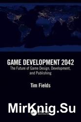 Game Development 2042: The Future of Game Design, Development, and Publishing