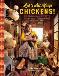 Let's All Keep Chickens!: The Down-to-Earth Guide to Natural Practices for Healthier Birds and a Happier World