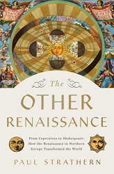 The Other Renaissance: From Copernicus to Shakespeare: How the Renaissance in Northern Europe