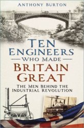 Ten Engineers Who made Britain Great: The Men Behind the Industrial Revolution