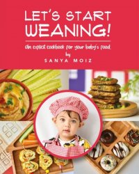 Let's Start Weaning!: An Explicit Cookbook for Your Baby's Food