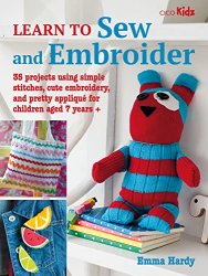 Learn to Sew and Embroider: 35 projects using simple stitches, cute embroidery, and pretty applique