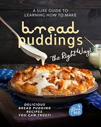 A Sure Guide to Learning How to Make Bread Puddings the Right Way!