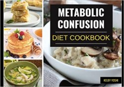 Metabolic Confusion Diet Cookbook: With 4 Weeks of Example Meal Plans