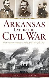 Arkansas Late in the Civil War: The 8th Missouri Volunteer Cavalry, April 1864-July 1865