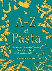 An A-Z of Pasta: Recipes for Shapes and Sauces, from Alfabeto to Ziti, and Everything in Between
