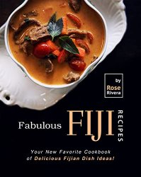 Fabulous Fiji Recipes: Your New Favorite Cookbook of Delicious Fijian Dish Ideas!