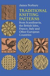 Traditional Knitting Patterns: from Scandinavia, the British Isles, France, Italy and Other European Countries