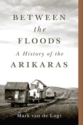 Between the Floods: A History of the Arikaras