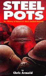 Steel Pots: The History of America's Steel Combat Helmets