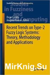 Recent Trends on Type-2 Fuzzy Logic Systems: Theory, Methodology and Applications