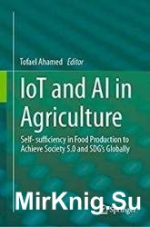 IoT and AI in Agriculture: Self- sufficiency in Food Production to Achieve Society 5.0 and SDG's Globally