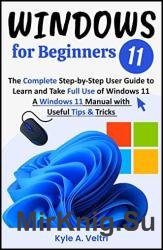 Windows 11 for Beginners: The Complete Step-by-Step User Guide to Learn and Take Full Use of Windows 11