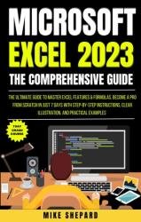 Microsoft Excel 2023: The Comprehensive Guide: The Ultimate Guide To Master Excel Features & Formulas