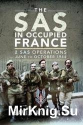 The SAS in Occupied France: 2 SAS Operations, June to October 1944