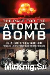 The Race for the Atomic Bomb: Scientists, Spies and Saboteurs  The Allies and Hitlers Battle for the Ultimate Weapon