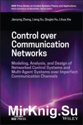 Control over Communication Networks: Modeling, Analysis, and Design of Networked Control Systems and Multi-Agent Systems