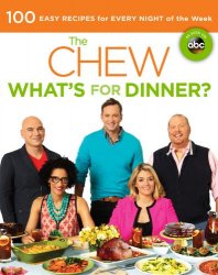 The Chew: What's for Dinner?: 100 Easy Recipes for Every Night of the Week