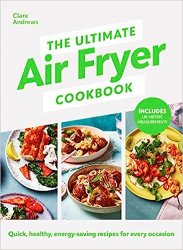 The Ultimate Air Fryer Cookbook: Quick, healthy, energy-saving recipes using UK measurements. The Sunday Times bestseller