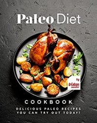 Paleo Diet Cookbook: Delicious Paleo Recipes You Can Try Out Today!