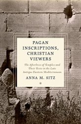 Pagan Inscriptions, Christian Viewers: The Afterlives of Temples and Their Texts in the Late Antique Eastern Mediterranean
