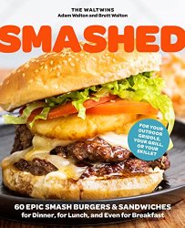 Smashed: 60 Epic Smash Burgers and Sandwiches for Dinner, for Lunch, and Even for Breakfast?For Your Outdoor Griddle