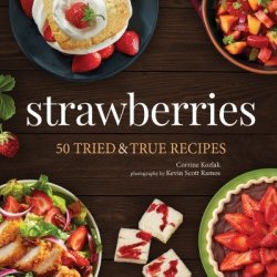 Strawberries: 50 Tried & True Recipes