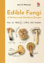 Edible Fungi of Britain and Northern Europe: How to Identify, Collect and Prepare