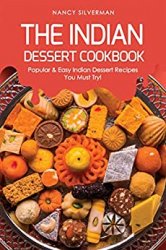 The Indian Dessert Cookbook: Popular & Easy Indian Dessert Recipes You Must Try!