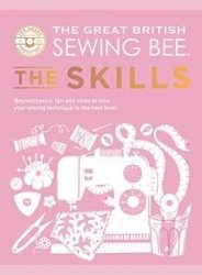 The Great British Sewing Bee: The Skills: Beyond Basics