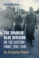 The Spanish Blue Division on the Eastern Front, 19411945: War, Occupation, Memory (Toronto Iberic)