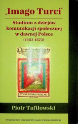 Imago Turci Studium z dziejow komunikacji spolecznej w dawnej Polsce 1453-1572