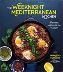 The Weeknight Mediterranean Kitchen: 80 Authentic, Healthy Recipes Made Quick and Easy for Everyday Cooking