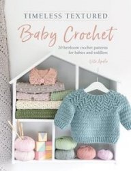 Timeless Textured Baby Crochet: 20 heirloom crochet patterns for babies and toddlers