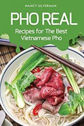 Pho Real: Recipes for The Best Vietnamese Pho