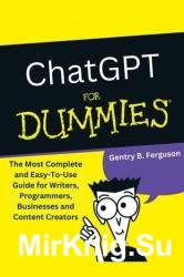 ChatGPT for Dummies: The Most Complete and Easy-To-Use Guide for Writers, Programmers, Businesses and Content Creators