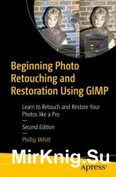 Beginning Photo Retouching and Restoration Using GIMP: Learn to Retouch and Restore Your Photos like a Pro, 2nd edition