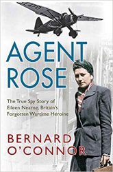 Agent Rose: The True Spy Story of Eileen Nearne, Britain's Forgotten Wartime Heroine