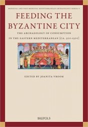 Feeding the Byzantine City: The Archaeology of Consumption in the Eastern Mediterranean Ca. 500-1500