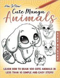 How to Draw Cute Manga Animals: Learn How to Draw 100 cute Animals, in less than 10 Steps, Made Easy for Kids