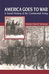 America Goes to War: A Social History of the Continental Army