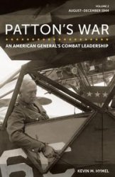 Patton's War: An American General's Combat Leadership, Volume 2: AugustDecember 1944