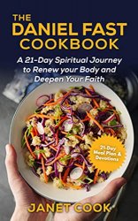 The Daniel Fast Cookbook: A 21-Day Spiritual Journey to Renew your Body and Deepen Your Faith