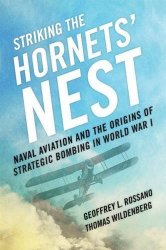 Striking the Hornets' Nest: Naval Aviation and the Origins of Strategic Bombing in World War I