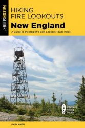 Hiking Fire Lookouts New England: A Guide to the Region's Best Lookout Tower Hikes (The Falcon Guides)